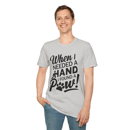 "When I Needed A Hand I Found A Paw" - Printed T-Shirt for Dog Lovers - | Soft Tee for Pet Lovers