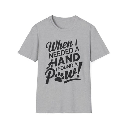 "When I Needed A Hand I Found A Paw" - Printed T-Shirt for Dog Lovers - | Soft Tee for Pet Lovers