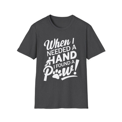 "When I Needed A Hand I Found A Paw" - Printed T-Shirt for Dog Lovers - | Soft Tee for Pet Lovers