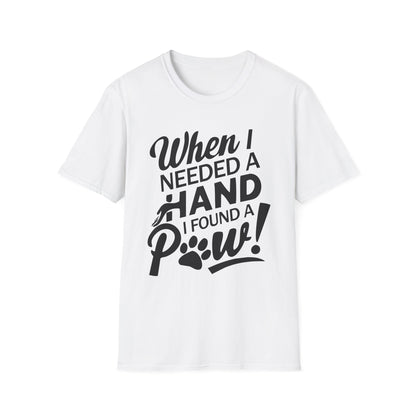 "When I Needed A Hand I Found A Paw" - Printed T-Shirt for Dog Lovers - | Soft Tee for Pet Lovers